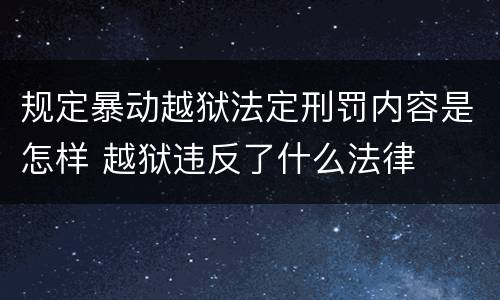 规定暴动越狱法定刑罚内容是怎样 越狱违反了什么法律