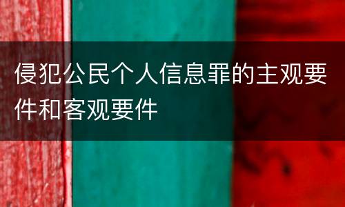 侵犯公民个人信息罪的主观要件和客观要件