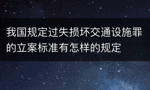 我国规定过失损坏交通设施罪的立案标准有怎样的规定