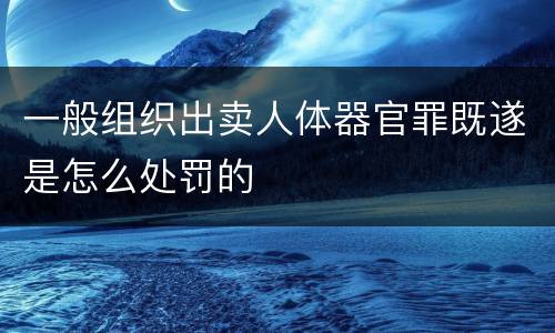 一般组织出卖人体器官罪既遂是怎么处罚的