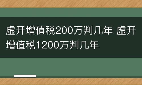 虚开增值税200万判几年 虚开增值税1200万判几年