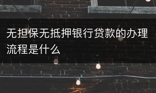 无担保无抵押银行贷款的办理流程是什么