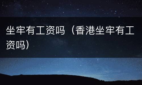 坐牢有工资吗（香港坐牢有工资吗）