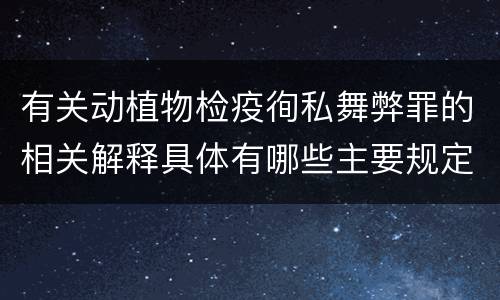 有关动植物检疫徇私舞弊罪的相关解释具体有哪些主要规定
