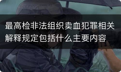 最高检非法组织卖血犯罪相关解释规定包括什么主要内容