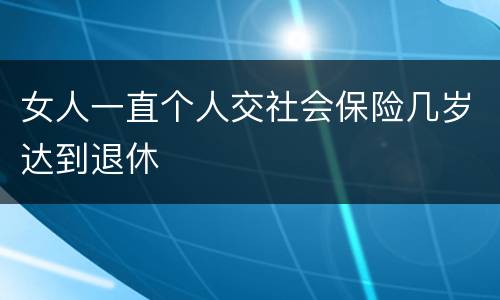 女人一直个人交社会保险几岁达到退休