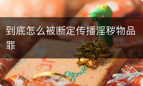 到底怎么被断定传播淫秽物品罪