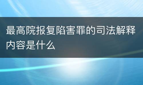 最高院报复陷害罪的司法解释内容是什么