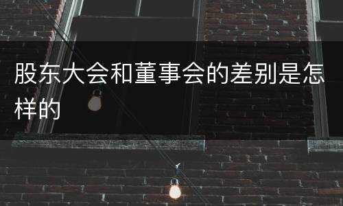 股东大会和董事会的差别是怎样的