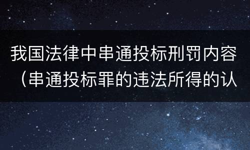 我国法律中串通投标刑罚内容（串通投标罪的违法所得的认定及法律规定）