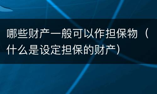 哪些财产一般可以作担保物（什么是设定担保的财产）
