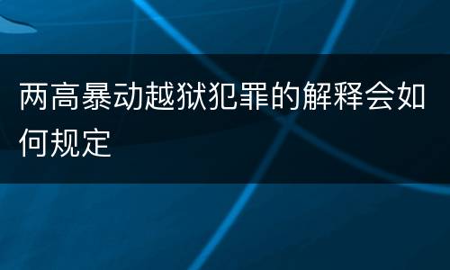 两高暴动越狱犯罪的解释会如何规定