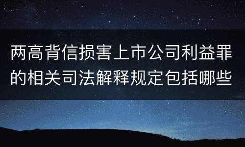 两高背信损害上市公司利益罪的相关司法解释规定包括哪些