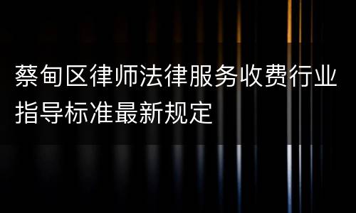 蔡甸区律师法律服务收费行业指导标准最新规定