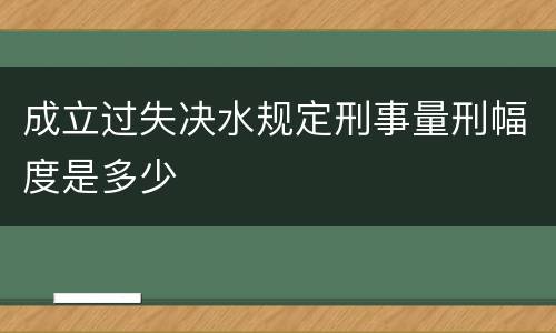 成立过失决水规定刑事量刑幅度是多少