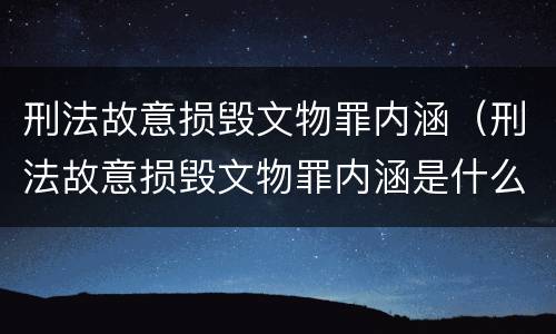 刑法故意损毁文物罪内涵（刑法故意损毁文物罪内涵是什么）