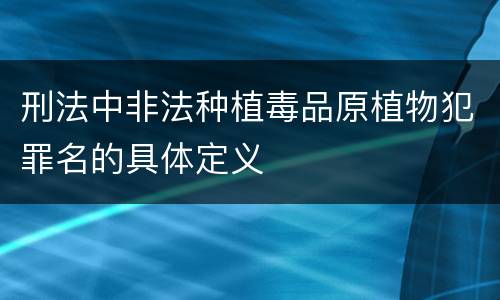 刑法中非法种植毒品原植物犯罪名的具体定义