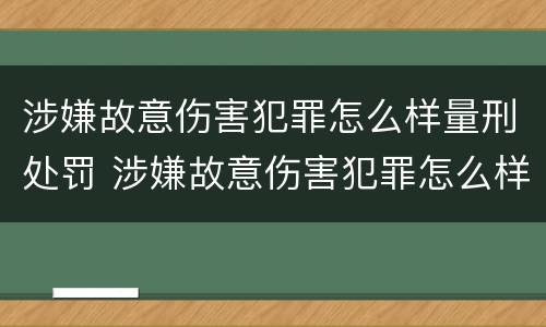 涉嫌故意伤害犯罪怎么样量刑处罚 涉嫌故意伤害犯罪怎么样量刑处罚依据