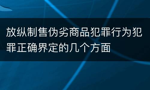 放纵制售伪劣商品犯罪行为犯罪正确界定的几个方面