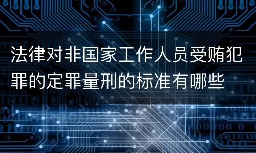 法律对非国家工作人员受贿犯罪的定罪量刑的标准有哪些