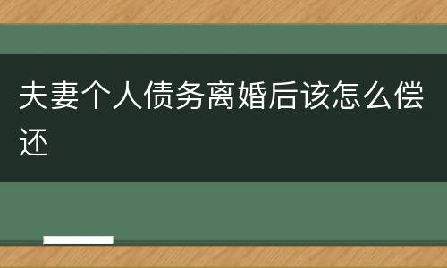 夫妻个人债务离婚后该怎么偿还