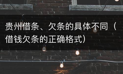 贵州借条、欠条的具体不同（借钱欠条的正确格式）