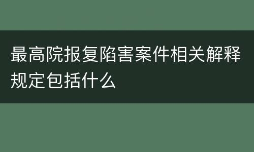 最高院报复陷害案件相关解释规定包括什么