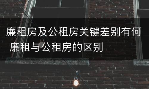 廉租房及公租房关键差别有何 廉租与公租房的区别