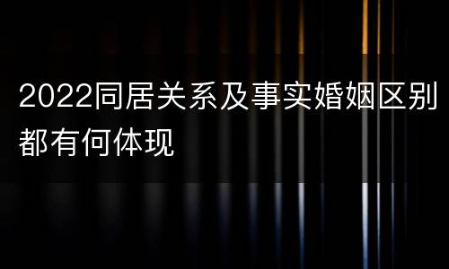 2022同居关系及事实婚姻区别都有何体现