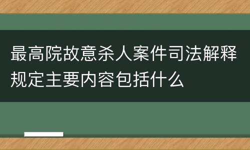 最高院故意杀人案件司法解释规定主要内容包括什么