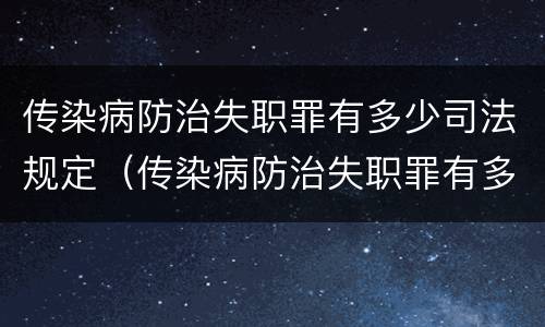 传染病防治失职罪有多少司法规定（传染病防治失职罪有多少司法规定的）