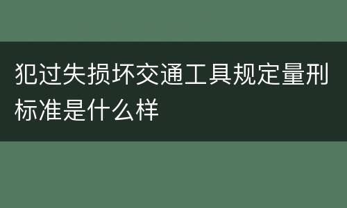 犯过失损坏交通工具规定量刑标准是什么样