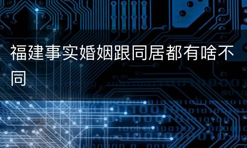 福建事实婚姻跟同居都有啥不同