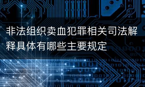 非法组织卖血犯罪相关司法解释具体有哪些主要规定