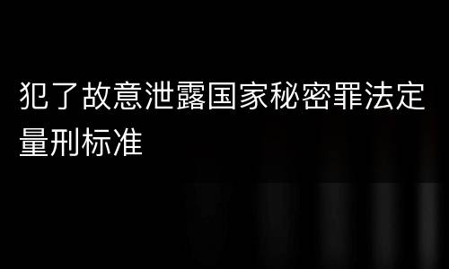 犯了故意泄露国家秘密罪法定量刑标准