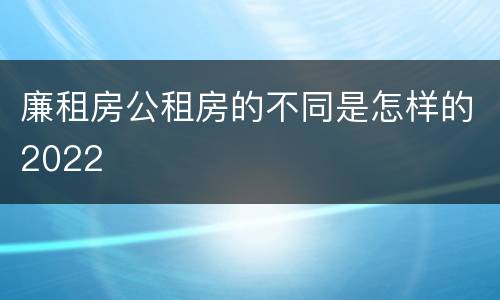 廉租房公租房的不同是怎样的2022