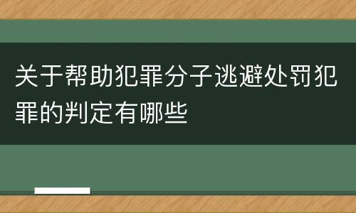 关于帮助犯罪分子逃避处罚犯罪的判定有哪些