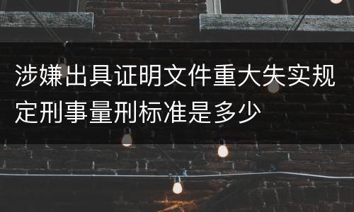 涉嫌出具证明文件重大失实规定刑事量刑标准是多少