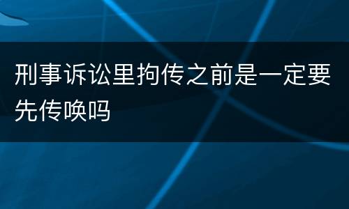 刑事诉讼里拘传之前是一定要先传唤吗