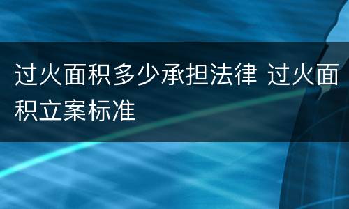 过火面积多少承担法律 过火面积立案标准