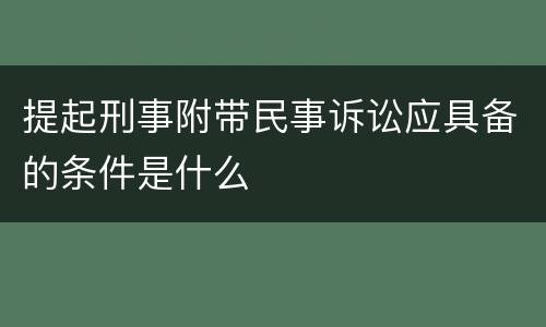 提起刑事附带民事诉讼应具备的条件是什么