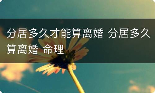 分居多久才能算离婚 分居多久算离婚 命理