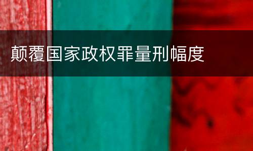 颠覆国家政权罪量刑幅度