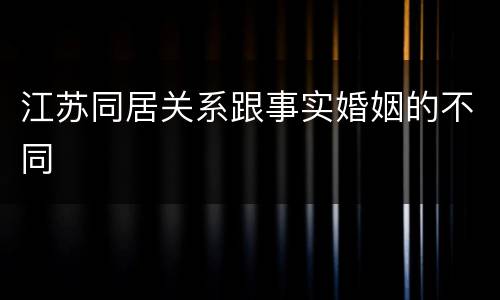 江苏同居关系跟事实婚姻的不同
