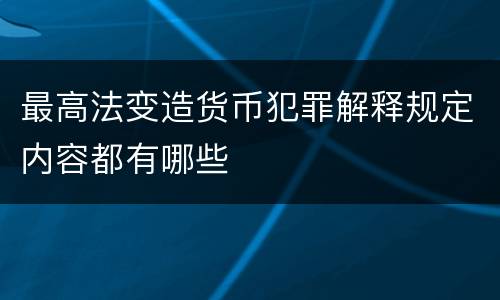 最高法变造货币犯罪解释规定内容都有哪些
