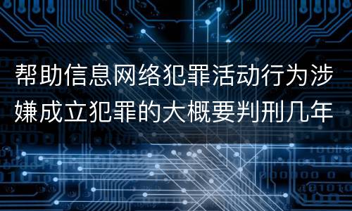 帮助信息网络犯罪活动行为涉嫌成立犯罪的大概要判刑几年