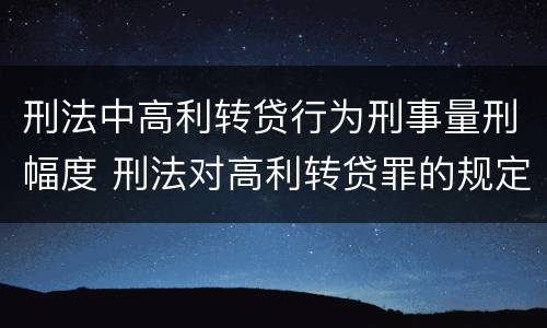 刑法中高利转贷行为刑事量刑幅度 刑法对高利转贷罪的规定