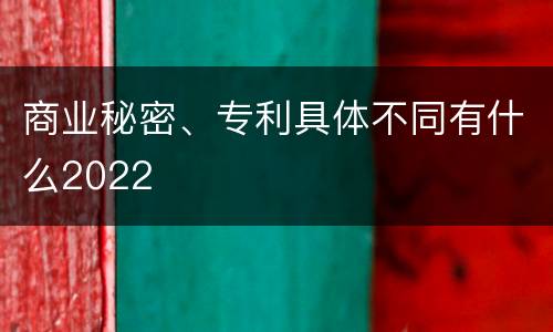 商业秘密、专利具体不同有什么2022