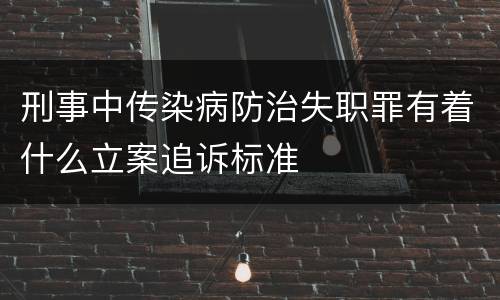 刑事中传染病防治失职罪有着什么立案追诉标准
