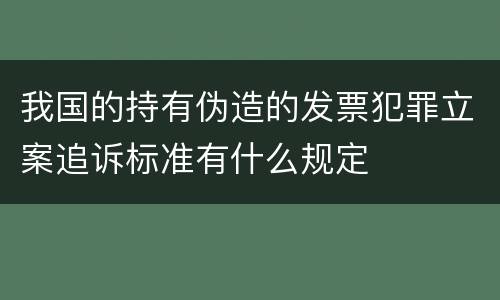 我国的持有伪造的发票犯罪立案追诉标准有什么规定